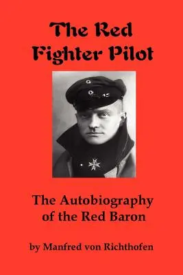 Czerwony pilot myśliwca: Autobiografia Czerwonego Barona - The Red Fighter Pilot: The Autobiography of the Red Baron