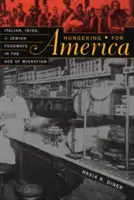 Głodni Ameryki: włoskie, irlandzkie i żydowskie zwyczaje żywieniowe w dobie migracji - Hungering for America: Italian, Irish, and Jewish Foodways in the Age of Migration