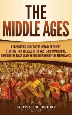 Średniowiecze: A Captivating Guide to the History of Europe, Starting from the Fall of the Western Roman Empire Through the Black Dea - The Middle Ages: A Captivating Guide to the History of Europe, Starting from the Fall of the Western Roman Empire Through the Black Dea