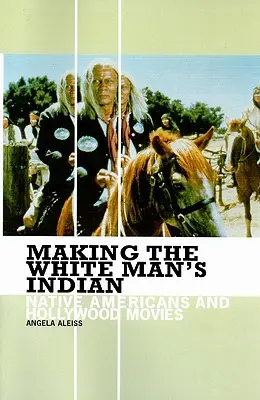 Tworzenie Indianina Białego Człowieka: Rdzenni Amerykanie i hollywoodzkie filmy - Making the White Man's Indian: Native Americans and Hollywood Movies