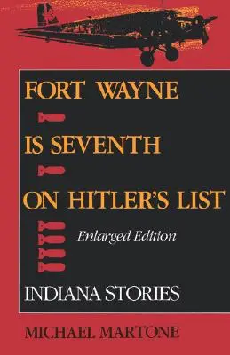 Fort Wayne jest siódme na liście Hitlera, wydanie rozszerzone: Historie z Indiany - Fort Wayne Is Seventh on Hitler's List, Enlarged Edition: Indiana Stories