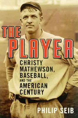 Gracz: Christy Mathewson, baseball i amerykańskie stulecie - The Player: Christy Mathewson, Baseball, and the American Century