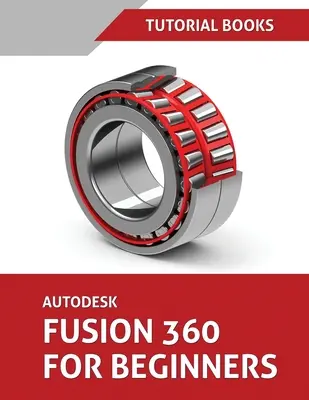 Autodesk Fusion 360 dla początkujących: Modelowanie części, zespoły i rysunki - Autodesk Fusion 360 For Beginners: Part Modeling, Assemblies, and Drawings