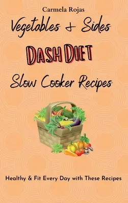 Warzywa i dodatki - dieta Dash w powolnym gotowaniu: Zdrowe i sprawne każdego dnia dzięki tym przepisom - Vegetables & Sides Dash Diet Slow Cooker Recipes: Healthy & Fit Every Day with These Recipes