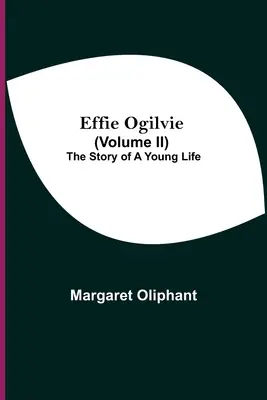 Effie Ogilvie (tom II); Historia młodego życia - Effie Ogilvie (Volume Ii); The Story Of A Young Life