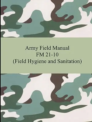 Podręcznik polowy FM 21-10 (Higiena polowa i warunki sanitarne) - Army Field Manual FM 21-10 (Field Hygiene and Sanitation)