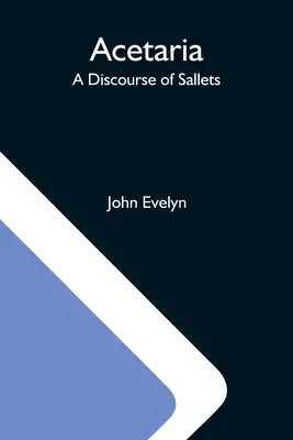 Acetaria: dyskurs o saletrach - Acetaria: A Discourse Of Sallets