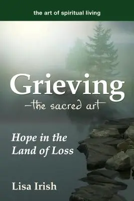 Żałoba - święta sztuka: nadzieja w krainie straty - Grieving---The Sacred Art: Hope in the Land of Loss