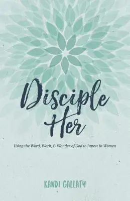 Disciple Her: Wykorzystanie Słowa, dzieła i cudu Boga do inwestowania w kobiety - Disciple Her: Using the Word, Work, & Wonder of God to Invest in Women