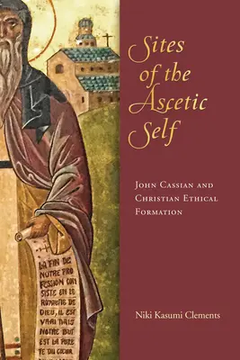 Miejsca ascetycznego ja: Jan Kasjan i chrześcijańska formacja etyczna - Sites of the Ascetic Self: John Cassian and Christian Ethical Formation