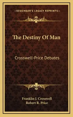Przeznaczenie człowieka: Debaty Crosswell-Price - The Destiny Of Man: Crosswell-Price Debates