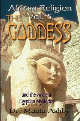 Religia afrykańska Tom 5: Bogini i egipskie misteria Ścieżka Bogini Ścieżka Bogini - African Religion Volume 5: The Goddess and the Egyptian Mysteriesthe Path of the Goddess the Goddess Path