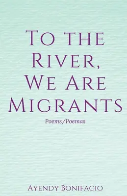 Do rzeki, jesteśmy migrantami - To the River, We Are Migrants