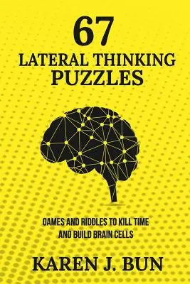 67 łamigłówek na myślenie lateralne: Gry i zagadki dla zabicia czasu i wzmocnienia komórek mózgowych - 67 Lateral Thinking Puzzles: Games And Riddles To Kill Time And Build Brain Cells