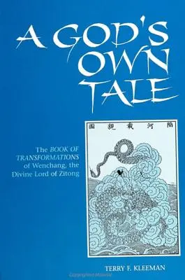 Boska opowieść: Księga przemian Wenchanga, boskiego władcy Zitongu - A God's Own Tale: The Book of Transformations of Wenchang, the Divine Lord of Zitong