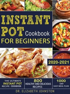 Najlepsza książka kucharska z przepisami na Instant Pot z 800 zdrowymi i pysznymi przepisami - 1000-dniowy łatwy plan posiłków - The Ultimate Instant Pot Recipe Cookbook with 800 Healthy and Delicious Recipes - 1000 Day Easy Meal Plan