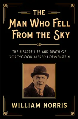 Człowiek, który spadł z nieba: dziwaczne życie i śmierć potentata z lat 20. Alfreda Loewensteina - The Man Who Fell From The Sky: The Bizarre Life and Death of '20s Tycoon Alfred Loewenstein