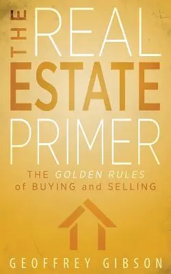 Elementarz nieruchomości: złote zasady kupna i sprzedaży - The Real Estate Primer: The Golden Rules of Buying and Selling