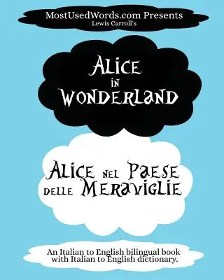 Alice in Wonderland - Alice nel Paese delle Meraviglie: (Dwujęzyczna książka z włosko-angielskim słownikiem włosko-angielskim). - Alice in Wonderland - Alice nel Paese delle Meraviglie: (An Italian to English bilingual book with Italian to English dictionary.)