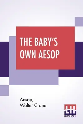 The Baby's Own Aesop: Będąc bajkami skondensowanymi w rymie z przenośnymi morałami Waltera Crane'a z wkładem Williama Jamesa Lintona - The Baby's Own Aesop: Being The Fables Condensed In Rhyme With Portable Morals By Walter Crane With Contribution By William James Linton