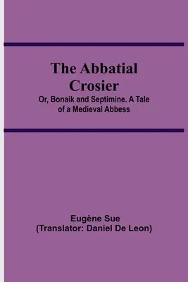 The Abbatial Crosier; or, Bonaik and Septimine. Opowieść o średniowiecznej opatce - The Abbatial Crosier; or, Bonaik and Septimine. A Tale of a Medieval Abbess