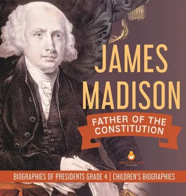 James Madison: Ojciec konstytucji - Biografie prezydentów Klasa 4 - Biografie dla dzieci - James Madison: Father of the Constitution - Biographies of Presidents Grade 4 - Children's Biographies