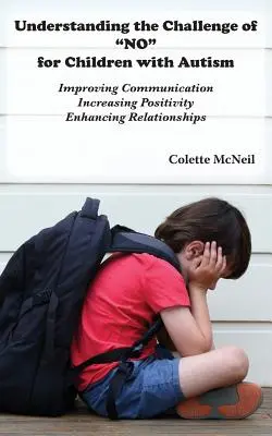 Zrozumieć wyzwanie NIE dla dzieci z autyzmem: Poprawa komunikacji, zwiększenie pozytywnego nastawienia, wzmocnienie relacji - Understanding the Challenge of NO for Children with Autism: Improving Communication, Increasing Positivity, Enhancing Relationships