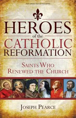 Bohaterowie katolickiej reformacji: Święci, którzy odnowili Kościół - Heroes of the Catholic Reformation: Saints Who Renewed the Church