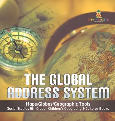 Globalny system adresowy - Mapy/Globusy/Narzędzia geograficzne - Nauka o społeczeństwie 6 klasa - Książki dla dzieci o geografii i kulturach - The Global Address System - Maps/Globes/Geographic Tools - Social Studies 6th Grade - Children's Geography & Cultures Books