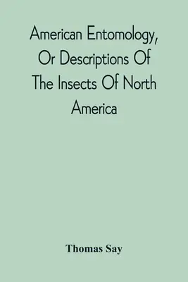 American Entomology, Or Descriptions Of The Insects Of North America: Illustrated By Coloured Figures From Original Drawings Executed From Nature (Amerykańska entomologia, czyli opisy owadów Ameryki Północnej: ilustrowane kolorowymi rycinami z oryginalnych rysunków wykonanych z natury) - American Entomology, Or Descriptions Of The Insects Of North America: Illustrated By Coloured Figures From Original Drawings Executed From Nature