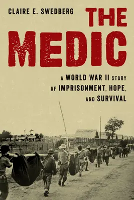 The Medic: Historia uwięzienia, nadziei i przetrwania podczas II wojny światowej - The Medic: A World War II Story of Imprisonment, Hope, and Survival