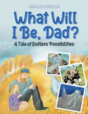 Kim będę, tato? Opowieść o nieskończonych możliwościach - What Will I Be, Dad?: A Tale of Endless Possibilities