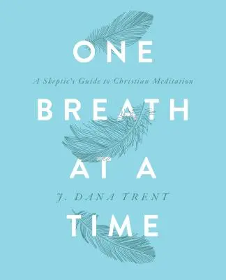 Jeden oddech na raz: przewodnik sceptyka po medytacji chrześcijańskiej - One Breath at a Time: A Skeptic's Guide to Christian Meditation