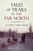 Opowieści o szlakach na dalekiej północy: Podróż trapera z Alaski - Tales of Trails in the Far North: An Alaskan Trapper's Journey