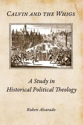 Calvin and the Whigs: Studium historycznej teologii politycznej - Calvin and the Whigs: A Study in Historical Political Theology