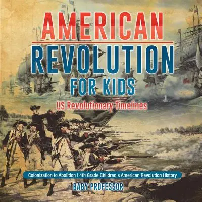 Rewolucja amerykańska dla dzieci - Oś czasu rewolucji w USA - Kolonizacja do abolicji - Historia rewolucji amerykańskiej dla dzieci w 4 klasie - American Revolution for Kids - US Revolutionary Timelines - Colonization to Abolition - 4th Grade Children's American Revolution History