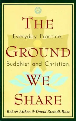 Ziemia, którą dzielimy: Codzienna praktyka, buddyjska i chrześcijańska - The Ground We Share: Everyday Practice, Buddhist and Christian