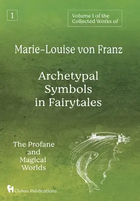 Tom 1 dzieł zebranych Marie-Louise von Franz: Archetypowe symbole w baśniach: Światy profanum i magii - Volume 1 of the Collected Works of Marie-Louise von Franz: Archetypal Symbols in Fairytales: The Profane and Magical Worlds