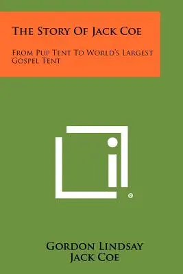 Historia Jacka Coe: Od namiotu dla szczeniąt do największego na świecie namiotu ewangelii - The Story Of Jack Coe: From Pup Tent To World's Largest Gospel Tent