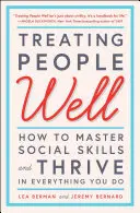 Dobre traktowanie ludzi: Jak opanować umiejętności społeczne i rozwijać się we wszystkim, co robisz - Treating People Well: How to Master Social Skills and Thrive in Everything You Do