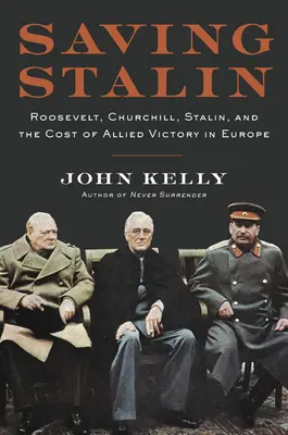 Ratując Stalina: Roosevelt, Churchill, Stalin i koszty zwycięstwa aliantów w Europie - Saving Stalin: Roosevelt, Churchill, Stalin, and the Cost of Allied Victory in Europe