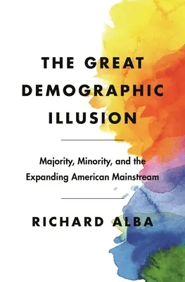 Wielka iluzja demograficzna: Większość, mniejszość i rozwijający się amerykański mainstream - The Great Demographic Illusion: Majority, Minority, and the Expanding American Mainstream