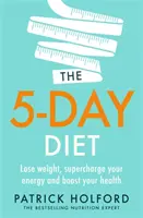 Dieta 5-dniowa: Schudnij, naładuj się energią i odzyskaj zdrowie - The 5-Day Diet: Lose Weight, Supercharge Your Energy and Reboot Your Health