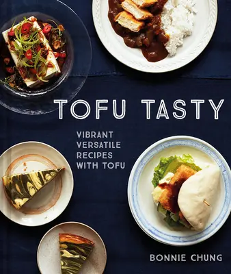 Tofu Tasty: Wibrujące, wszechstronne przepisy z tofu - Tofu Tasty: Vibrant, Versatile Recipes with Tofu