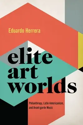 Elitarne światy sztuki - filantropia, latynoamerykanizm i muzyka awangardowa - Elite Art Worlds - Philanthropy, Latin Americanism, and Avant-garde Music