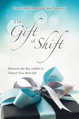 Dar zmiany: Odkryj wewnętrzny klucz do odblokowania swojego najlepszego życia - The Gift of Shift: Discover the Key Within to Unlock Your Best Life