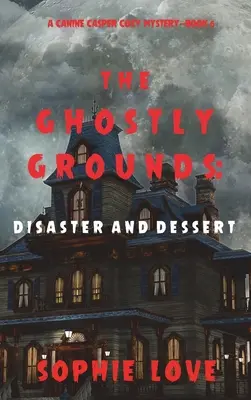 The Ghostly Grounds: Katastrofa i deser (A Canine Casper Cozy Mystery - Book 6) - The Ghostly Grounds: Disaster and Dessert (A Canine Casper Cozy Mystery-Book 6)