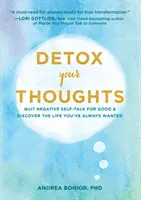 Detox Your Thoughts: Porzuć negatywne myśli na dobre i odkryj życie, jakiego zawsze pragnąłeś - Detox Your Thoughts: Quit Negative Self-Talk for Good and Discover the Life You've Always Wanted