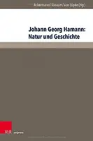 Johann Georg Hamann: Natura i historia: ACTA Jedenastego Międzynarodowego Kolokwium Hamanna w Kirchliche Hochschule Wuppertal/Bethel 2015 - Johann Georg Hamann: Natur Und Geschichte: ACTA Des Elften Internationalen Hamann-Kolloquiums an Der Kirchlichen Hochschule Wuppertal/Bethel 2015