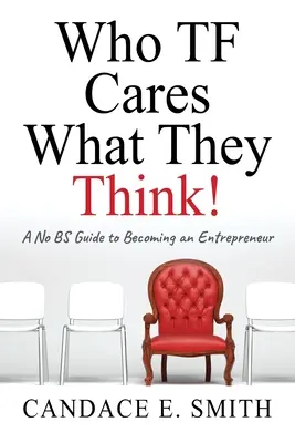 Who TF Cares What They Think: Przewodnik po tym, jak zostać przedsiębiorcą - Who TF Cares What They Think: A No BS Guide to Becoming an Entrepreneur